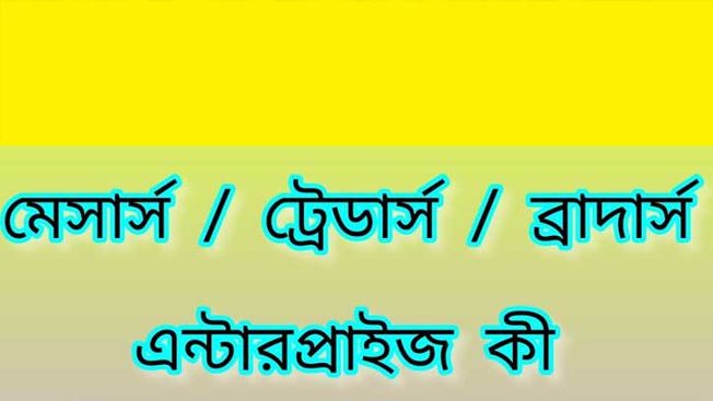 ব্যবসা প্রতিষ্ঠানের নামের আগে কেন মেসার্স, ট্রেডার্স, ব্রাদার্স থাকে?